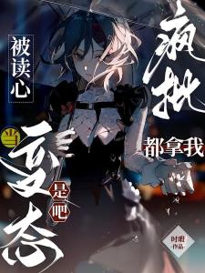 疯批被读心，都拿我当变态是吧